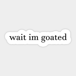 Wait I’m Goated Sticker